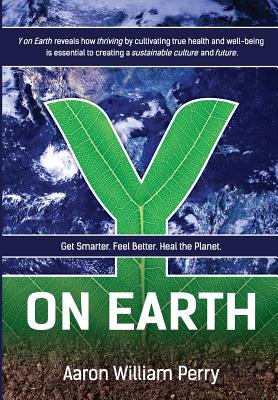 Y on Earth: Get Smarter. Feel Better. Heal the Planet. - Perry, Aaron William