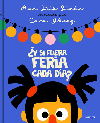 ?Y Si Fuera Feria Cada D?a? / What If It Was Fair-Week Every Day? - Sim?n, Ana Iris, and Dvez, Coco (Illustrator)