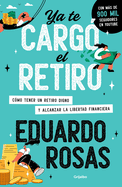 YA Te Carg? El Retiro: C?mo Tener Un Retiro Digno Y Alcanzar La Libertad Financi Era / Retirement Has Become a Burden