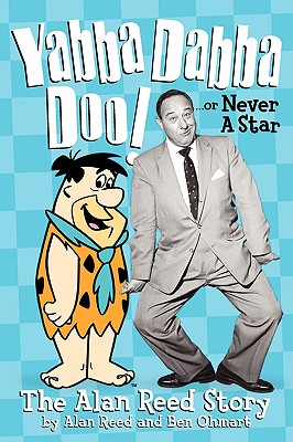 Yabba Dabba Doo! the Alan Reed Story - Reed, Alan, and Ohmart, Ben