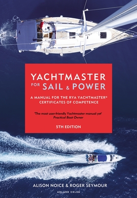 Yachtmaster for Sail and Power: A Manual for the RYA Yachtmaster Certificates of Competence - Seymour, Roger