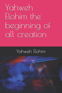 Yahweh Elohim the beginning of all creation