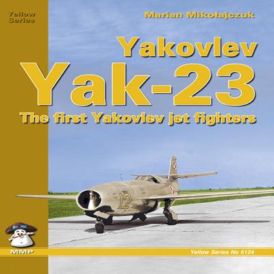 Yakovlev Yak-23: The First Yakovlev Jet Fighters - Mikolajczuk, Marian