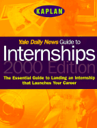 Yale Daily News Guide to Internships 2000 - Kaplan Educational Center, Ltd Staff, and Kaplan (Editor), and Srinivasan, Kalpana