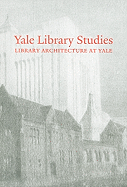 Yale Library Studies: Library Architecture at Yale