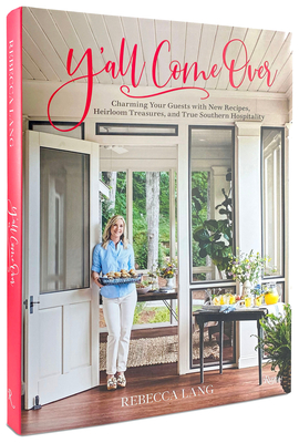 Y'All Come Over: Charming Your Guests with New Recipes, Heirloom Treasures, and True Southern Hos Pitality - Lang, Rebecca