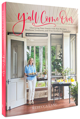 Y'All Come Over: Charming Your Guests with New Recipes, Heirloom Treasures, and True Southern Hospitality - Lang, Rebecca