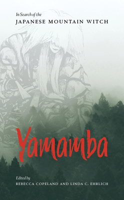 Yamamba: In Search of the Japanese Mountain Witch - Copeland, Rebecca (Editor), and Ehrlich, Linda C (Editor)
