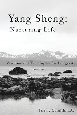 Yang Sheng: Nurturing Life: Wisdom and Techniques for Longevity - Cornish Lac, Jeremy