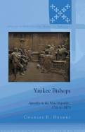 Yankee Bishops: Apostles in the New Republic, 1783 to 1873