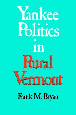 Yankee Politics in Rural Vermont - Bryan, Frank M