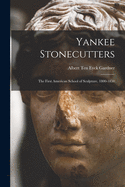 Yankee Stonecutters: The First American School of Sculpture, 1800-1850