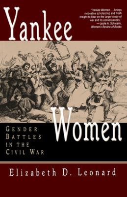 Yankee Women: Gender Battles in the Civil War - Leonard, Elizabeth D, PH.D.