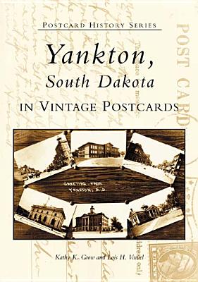 Yankton, South Dakota in Vintage Postcards - Grow, Kathy K, and Varvel, Lois H