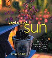 Yard Full of Sun: The Story of a Gardener's Obsession That Got a Little Out of Hand