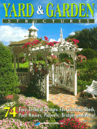 Yard & Garden Structures: 74 Easy-To-Build Designs for Gazebos, Sheds, Pool Houses, Playsets, Bridges and More!