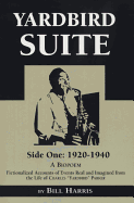 Yardbird Suite, Side One: 1920-1940: A Biopoem: Fictionalized Accounts of Events Real and Imagined from the Life of Charles Yardbird Parker