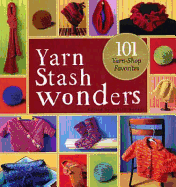 Yarn Stash Wonders: 101 Yarn-Shop Favourites