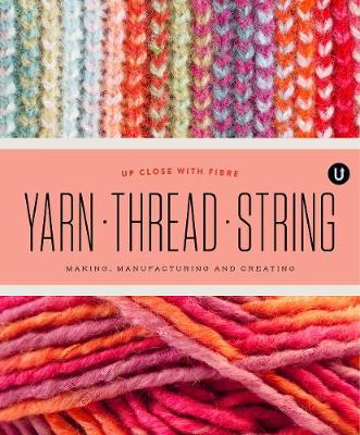 Yarn Thread String: Up Close with Fibre: Making Manufacturing and Creating - Encyclopedia of Inspiration Vol Y - Vangool, Janine (Editor)