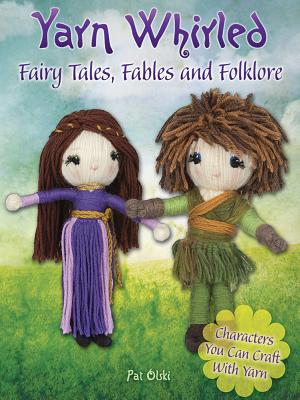 Yarn Whirled: Fairy Tales, Fables and Folklore: Characters You Can Craft with Yarn - Olski, Pat