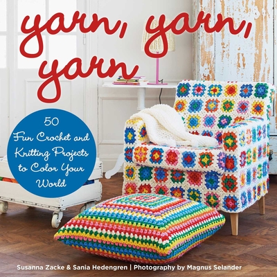 Yarn, Yarn, Yarn: 50 Fun Crochet and Knitting Projects to Color Your World - Zacke, Susanna, and Hedengren, Sania