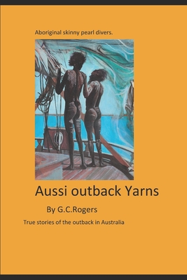 Yarns from the Aussie Outback: True stories from the Australian outback - Rogers, Graham