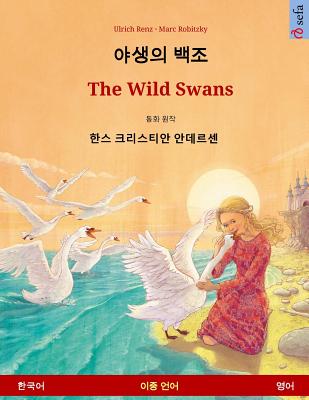 Yasaengui Baekjo - The Wild Swans. Bilingual Children's Book Adapted from a Fairy Tale by Hans Christian Andersen (Korean - English) - Renz, Ulrich, and Robitzky, Marc (Illustrator)