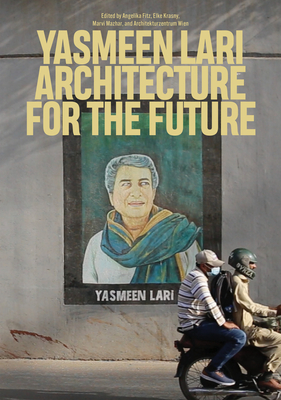 Yasmeen Lari: Architecture for the Future - Fitz, Angelika (Editor), and Krasny, Elke (Editor), and Mazhar, Marvi (Editor)