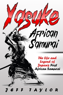 Yasuke (African Samurai): The Life and Legend of Japan's First African Samurai - Taylor, Jeff