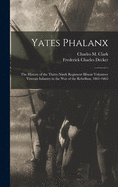 Yates Phalanx: The History of the Thirty-Ninth Regiment Illinois Volunteer Veteran Infantry, in the War of the Rebellion, 1861-1865 (Classic Reprint)