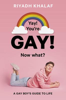 Yay! You're Gay! Now What?: A Gay Boy's Guide to Life - Khalaf, Riyadh