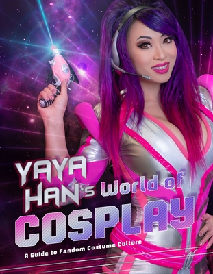Yaya Han's World of Cosplay: A Guide to Fandom Costume Culture - Han, Yaya