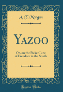 Yazoo: Or, on the Picket Line of Freedom in the South (Classic Reprint)