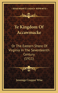 Ye Kingdom of Accawmacke: Or the Eastern Shore of Virginia in the Seventeenth Century (1911)
