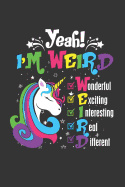 Yeah! I'm Weird Wonderful Exiting Unicorn Journal - Notebook Paper: 110 Pages