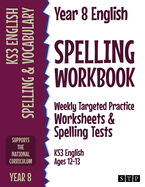 Year 8 English Spelling Workbook: Weekly Targeted Practice Worksheets & Spelling Tests (KS3 English Ages 12-13)