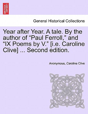 Year After Year. a Tale. by the Author of "Paul Ferroll," and "Ix Poems by V." [I.E. Caroline Clive] ... Second Edition. - Anonymous, and Clive, Caroline