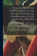 Year Book of the Society, Sons of the Revolution, in the Commonwealth of Kentucky, 1894-1913: and Catalogue of Military Land Warrants Granted by the Commonwealth of Virginia to Soldiers and Sailors of the Revolution