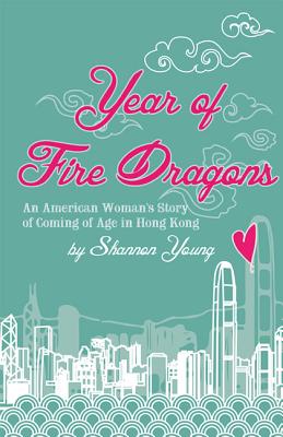 Year of Fire Dragons: An American Womans Story of Coming of Age in Hong Kong - Young, Shannon