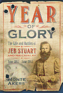 Year of Glory: The Life and Battles of Jeb Stuart and His Cavalry, June 1862-June 1863