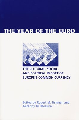 Year of the Euro: The Cultural, Social, and Political Import of Europe's Common Currency - Fishman, Robert M (Editor), and Messina, Anthony M, Professor (Editor)