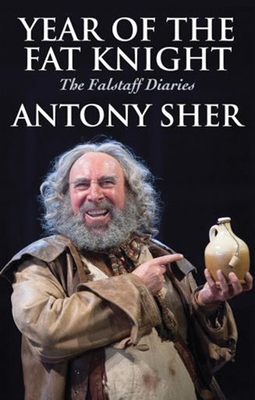 Year of the Fat Knight: The Falstaff Diaries - Sher, Antony