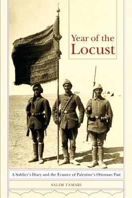 Year of the Locust: A Soldier's Diary and the Erasure of Palestine's Ottoman Past - Tamari, Salim, and Turjman, Ihsan Salih