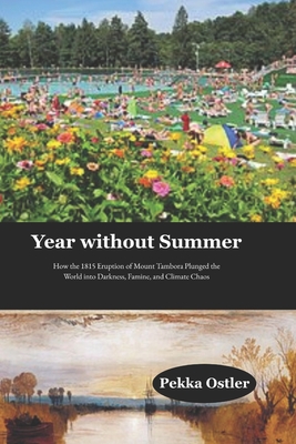 Year without Summer: How the 1815 Eruption of Mount Tambora Plunged the World into Darkness, Famine, and Climate Chaos - Ostler, Pekka