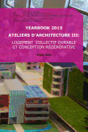 Yearbook 2015 Ateliers D'Architecture III: Logement Collectif Durable Et Conception Regenerative