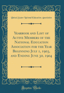 Yearbook and List of Active Members of the National Education Association for the Year Beginning July 1, 1903, and Ending June 30, 1904 (Classic Reprint)