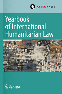Yearbook of International Humanitarian Law, Volume 24 (2021): Cultures of International Humanitarian Law - Krieger, Heike (Editor), and Kalmanovitz, Pablo (Editor), and Lieblich, Eliav (Editor)