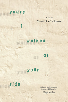 Years I Walked at Your Side: Selected Poems - Geldman, Mordechai, and Keller, Tsipi (Translated by)