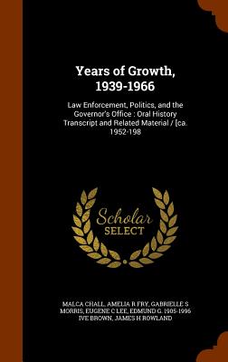 Years of Growth, 1939-1966: Law Enforcement, Politics, and the Governor's Office: Oral History Transcript and Related Material / [ca. 1952-198 - Chall, Malca, and Fry, Amelia R, and Morris, Gabrielle S