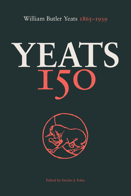 Yeats 150: William Butler Yeats 1865-1939 - Foley, Declan (Editor)
